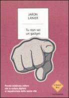 Tu non sei un gadget di Jaron Lanier edito da Mondadori