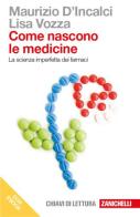 Come nascono le medicine. La scienza imperfetta dei farmaci. Dal giardino dei semplici al progetto razionale dei farmaci. Con e-book di Maurizio D'Incalci, Lisa Vozza edito da Zanichelli