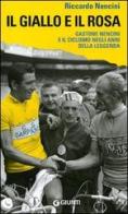 Il giallo e il rosa. Gastone Nencini e il ciclismo negli anni della leggenda di Riccardo Nencini edito da Giunti Editore