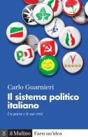 Il sistema politico italiano. Un paese e le sue crisi di Carlo Guarnieri edito da Il Mulino