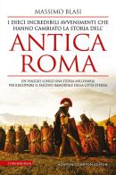 I dieci incredibili avvenimenti che hanno cambiato la storia dell'antica Roma di Massimo Blasi edito da Newton Compton Editori