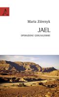 Jael. Operazione Gerusalemme di Maria Zdrenyk edito da Aracne