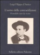 L' uomo delle contraddizioni. Pirandello visto da vicino di Luigi F. D'Amico edito da Sellerio Editore Palermo