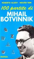 Cento partite di Mihail Botvinnik di Roberto Allievi, Walter Temi edito da Ugo Mursia Editore