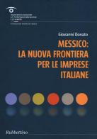 Messico: la nuova frontiera per le imprese italiane di Giovanni Donato edito da Rubbettino