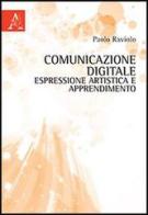 Comunicazione digitale, espressione artistica e apprendimento di Paolo Raviolo edito da Aracne