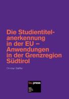 Die Studientitelanerkennung in der EU. Anwendungen in der Grenzregion Südtirol di Christian Staffler edito da Bozen-Bolzano University Press