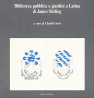 Biblioteca pubblica e giardini a Latina di James Stirling di Claudio Greco edito da Officina