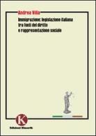 Immigrazione: legislazione italiana tra fonti del diritto e rappresentazione sociale di Andrea Villa edito da Kimerik