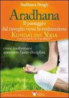 Aradhana. Il passaggio dal risveglio verso la realizzazione... di Sadhana Singh edito da Bis