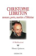 Christophe Lebreton. Monaco, poeta, martire a Tibhirine. 15 meditazioni edito da Gribaudi