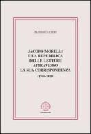 Jacopo Morelli e la Repubblica delle lettere attraverso la sua corrispondenza (1768-1819) di Alessia Giachery edito da Marcianum Press