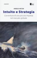 Intuito e strategia. L'avventura di una piccola impresa nel mercato globale di Angelo Arcuri edito da I Libri di Emil