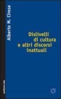 Dislivelli di cultura e altri discorsi inattuali di Alberto Mario Cirese edito da Booklet Milano