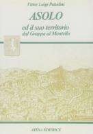 Asolo ed il suo territorio dal Grappa al Montello (rist. anast. Asolo, 1919) di Vittor L. Paladini edito da Atesa