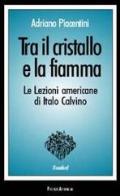 Tra il cristallo e la fiamma. Le lezioni americane di Italo Calvino di Adriano Piacentini edito da Firenze Atheneum