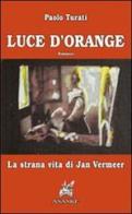 Luce d'orange. La strana vita di Jan Vermeer di Paolo Turati edito da Ananke