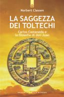 La saggezza dei Toltechi. Carlos Castaneda e la filosofia di don Juan di Norbert Classen edito da Edizioni Il Punto d'Incontro