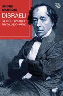 Disraeli, conservatore rivoluzionario di André Maurois edito da Iduna