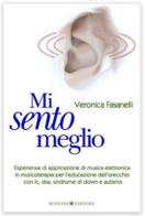 Mi sento meglio. Esperienze di applicazione di musica elettronica in musicoterapia per l'educazione dell'orecchio con ic, dsa, sindrome di Down e autismo di Veronica Fasanelli edito da Bonomi