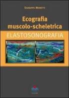 Ecografia muscolo-scheletrica. Elastosonografia di Giuseppe Monetti edito da Timeo
