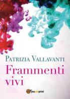 Frammenti vivi di Patrizia Vallavanti edito da Youcanprint