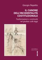 Il canone dell'incidentalità costituzionale. Trasformazioni e continuità nel giudizio sulle legge di Giorgio Repetto edito da Editoriale Scientifica