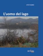 L' uomo del lago di Vito Fusaro edito da Artemia