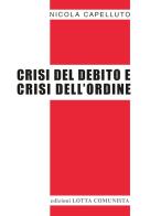 Crisi del debito e crisi dell'ordine di Nicola Capelluto edito da Lotta Comunista