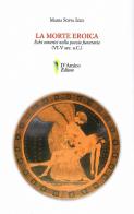 La morte eroica. Echi omerici della poesia funeraria (VI-V sec. a.C.) di Maria Sofia Izzo edito da D'Amico Editore
