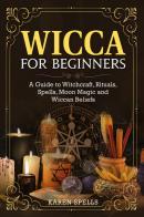 Wicca for beginners. A guide to witchcraft, rituals, spells, moon magic and wiccan beliefs di Karen Spells edito da Youcanprint