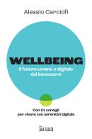 Wellbeing. Il futuro umano e digitale del benessere. Con 21 consigli per vivere con serenità il digitale di Alessio Carciofi edito da Il Sole 24 Ore