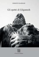 Gli spettri di Gilgamesh di Roberto Barbari edito da Il Convivio