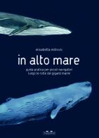 In alto mare. Guida pratica per piccoli navigatori lungo le rotte dei giganti marini. Ediz. a colori di Elisabetta Mitrovic edito da TopiPittori