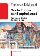 Quale futuro per il capitalismo? Speranze e illusioni da Marx a oggi di Francesco Boldizzoni edito da Editori Riuniti Univ. Press