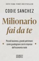 Milionario fai da te. Piccoli business, grandi patrimoni: come guadagnare con le imprese dell'economia reale di Codie Sanchez edito da Ulrico Hoepli