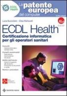 ECDL Health. Certificazione informatica per gli operatori sanitari. Con CD-ROM di Luca Buccoliero, Elisa Mattavelli edito da Tecniche Nuove