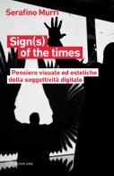 Sign(s) of the times. Pensiero visuale ed estetiche della soggettività digitale di Serafino Murri edito da Meltemi