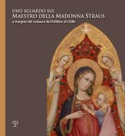 Uno sguardo sul Maestro della Madonna Straus. A margine del restauro del Polittico di Citille. Ediz. illustrata edito da Polistampa
