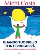 Quando tuo figlio ti interrogherà. Il racconto dell'Esodo per passare la fede ai figli di Michi Costa edito da Chirico