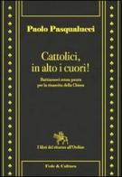 Cattolici in alto i cuori. Battiamoci senza paura per la rinascita della Chiesa di Paolo Pasqualucci edito da Fede & Cultura
