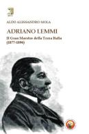 Adriano Lemmi. Il Gran maestro della Terza Italia (1877-1896) di Aldo A. Mola edito da Tipheret