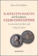 Il ritratto segreto del cardinale Celso Costantini. In 10.000 lettere dal 1892 al 1958 di Bruno Fabio Pighin edito da Marcianum Press