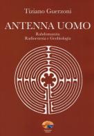 Antenna uomo. Rabdomanzia, radioestesia e geobiologia di Tiziano Guerzoni edito da Verdechiaro