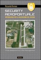 Security aeroportuale. Metodologie per la valutazione del rischio. Il risk assessment ed il risk management di Riccardo Perrone edito da IBN