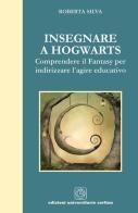Insegnare a Hogwarts. Comprendre il fantasy per indirizzare l'agire educativo di Roberta Silva edito da Cortina (Verona)