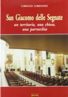 San Giacomo delle Segnate. Un territorio, una chiesa, una parrocchia di Lorenzo Lorenzini edito da Sometti