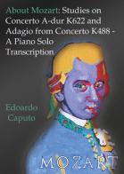 About Mozart: Studies on concerto A-dur K622 and adagio from concerto K488. A piano solo transcription di Edoardo Caputo edito da Youcanprint