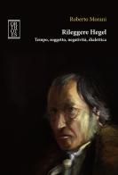 Rileggere Hegel. Tempo, soggetto, negatività, dialettica di Roberto Morani edito da Orthotes