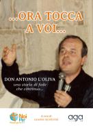 «...Ora tocca a voi». «Don Antonio L'Oliva» una storia di fede che continua... edito da AGA Editrice